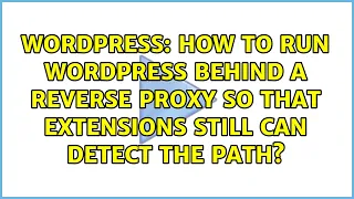 How to run WordPress behind a reverse proxy so that extensions still can detect the path