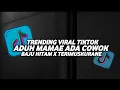 Download Lagu DJ ADUH MAMAE ADA COWOK BAJU HITAM X TERIMUSKURANE SOUND BREKEN VIRAL TIKTOK