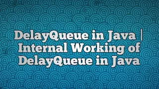 DelayQueue in Java Internal Working of DelayQueue in Java