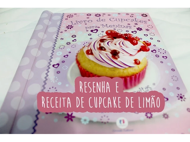 RECEITA DE CUPCAKE DE LIMÃO E RESENHA O LIVRO DE CUPCAKES PARA MENINAS