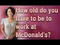 How old do you have to be to work at McDonald s