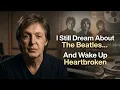 Lagu PAUL McCARTNEY EXPLAINS : I Still Dream About The Beatles... And Wake Up Heartbroken