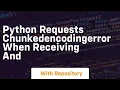 python requests ChunkedEncodingError when receiving and