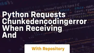 python requests ChunkedEncodingError when receiving and
