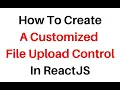 Create Custom File Upload Button Control React js File Upload In React JS