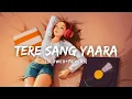 Download Lagu Tere Sang Yaara - Atif Aslam Song | Slowed And Reverb Lofi Mix