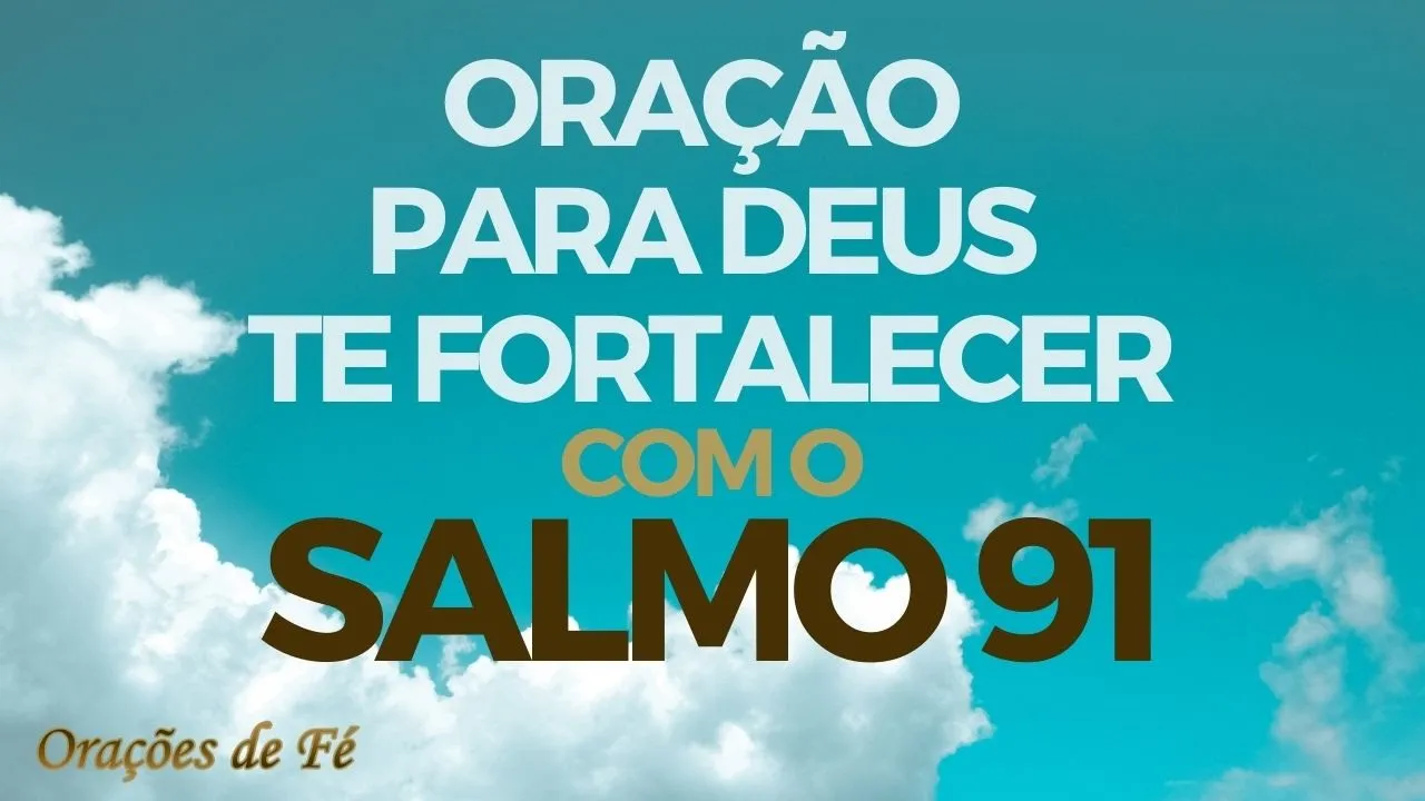 Oração para Deus te fortalecer – com o salmo 91