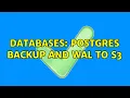 Databases Postgres backup and WAL to S3 2 Solutions