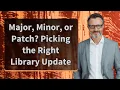 Major Minor or Patch Picking the Right Library Update