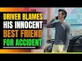 Driver Blames Innocent Best Friend For Accident