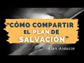 Como Compartir El Plan De Salvacion - Alan Alducin