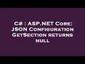 C ASP NET Core JSON Configuration GetSection returns null