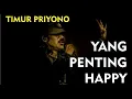 Download Lagu YANG PENTING HAPPY  - TIMUR PRIYONO - KONSER 7 RUANG