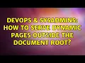 DevOps SysAdmins How to serve dynamic pages outside the document root 2 Solutions
