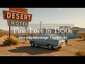 Download Lagu First Love in 1950s | Nostalgic Oldies Playlist -1950s