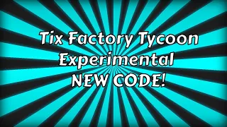 ROBLOX TIX FACTOY TYCOON EXPERIMENTAL NEW CODE