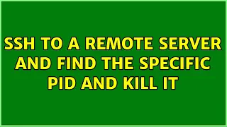 Unix Linux SSH to a remote server and find the specific pid and kill it 2 Solutions