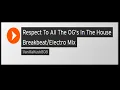 Respect To All The OG's In The House Breakbeat/Electro Mix