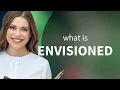 Envisioned what is ENVISIONED definition