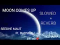 MOON COMES UP - SLOWED + REVERB | SEEDHE MAUT FT. BADSHAH | KSHAMA