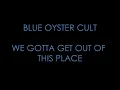 BLUE OYSTER CULT - We Gotta Get Out Of This Place