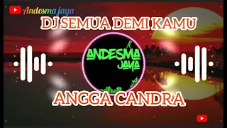Download DJ Semua Demi Kamu - Angga Candra Remix Fullbass 2020 (dj nofin asia ) MP3