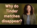 Why do Tinder matches disappear
