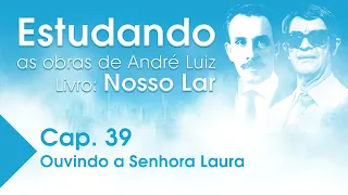 Estudando as Obras de André Luiz | Livro: Nosso Lar - Cap. 39 - Ouvindo a Senhora Laura