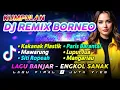 DJ REMIX BORNEO‼️LAGU BANJAR TERPOPULER 2026 - ENGKOL SANAK