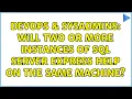 DevOps SysAdmins Will two or more instances of SQL Server Express help on the same machine