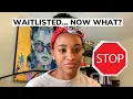 I got WAITLISTED now what