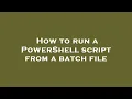 How to run a PowerShell script from a batch file