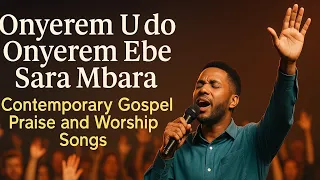 onyerem udo onyerem ebe sara mbara contemporary gospel praise u0026 worship 2025