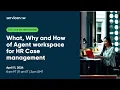 What Why and How of Agent workspace for HR Case management