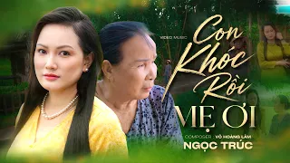 Nghe Mà Chỉ Muốn Rớt Nước Mắt Vì Nhớ Mẹ | Con Khóc Rồi Mẹ Ơi - Ngọc Trúc