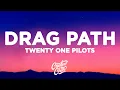 Twenty One Pilots - Drag Path