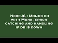 NodeJS Mongo db with Monk error catching and handling if db is down