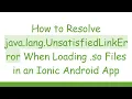 How to Resolve java lang UnsatisfiedLinkError When Loading so Files in an Ionic Android App