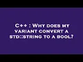 C Why does my variant convert a std string to a bool