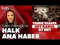 Sinem Fistikoglu ile Halk Ana Haber 11 Agustos 2026