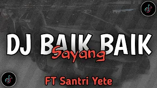 Download DJ Baik Baik Sayang Ft. @SantRi YETE MP3