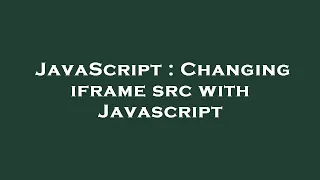 JavaScript Changing iframe src with Javascript