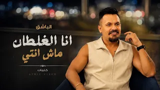 الباشق   أنا الغلطان ماش انتي                              دندنها