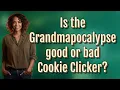 Is the Grandmapocalypse good or bad Cookie Clicker