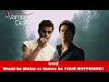 VAMPIRE DIARIES QUIZ Would be Stefan or Damon be YOUR BOYFRIEND