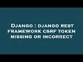 Django django rest framework csrf token missing or incorrect