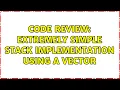Code Review Extremely simple stack implementation using a vector 2 Solutions