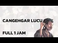 Download Lagu CANGEHGAR SI UDIN FULL 1 JAM | Cangehgar Terbaru