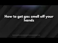 How to get gas smell off your hands