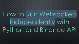 How to Run Websockets Independently with Python and Binance API